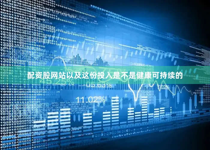 配资股网站以及这份投入是不是健康可持续的