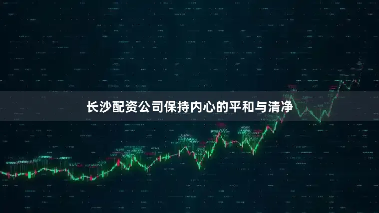 长沙配资公司保持内心的平和与清净